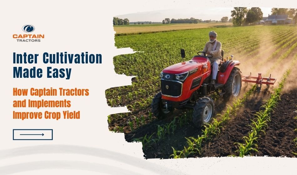Inter Cultivation Made Easy How Captain Tractors and Implements Improve Crop Yield.jpg