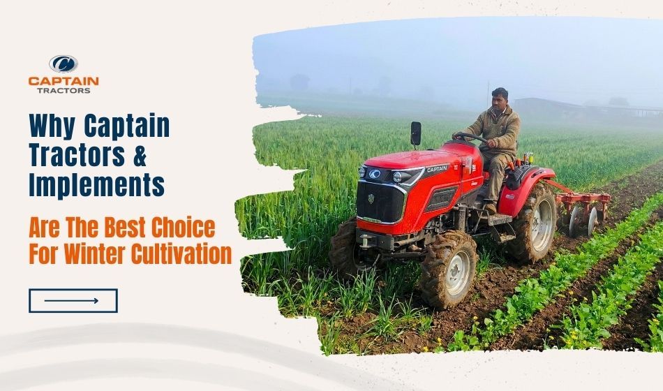 Why Captain Tractors & Implements are the Best Choice for Winter Cultivation.jpg